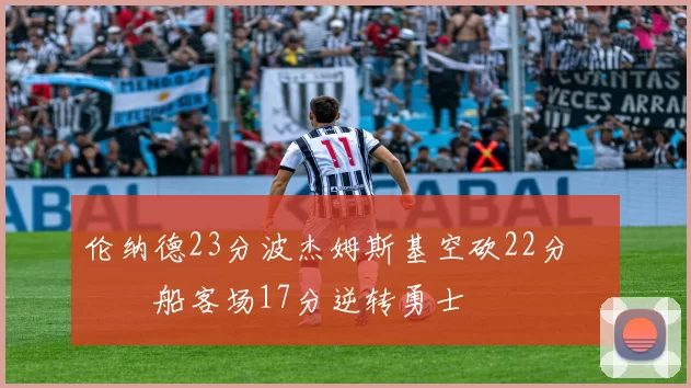 伦纳德23分波杰姆斯基空砍22分 快船客场17分逆转勇士