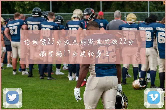 伦纳德23分波杰姆斯基空砍22分 快船客场17分逆转勇士