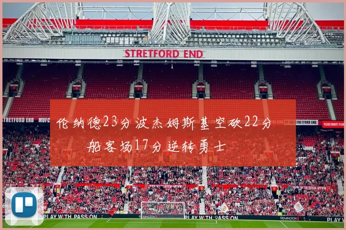 伦纳德23分波杰姆斯基空砍22分 快船客场17分逆转勇士