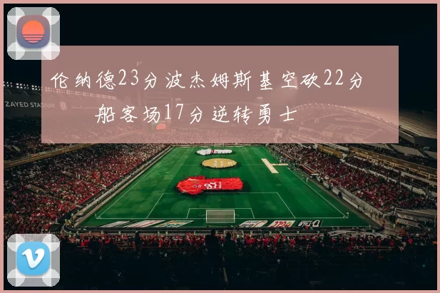 伦纳德23分波杰姆斯基空砍22分 快船客场17分逆转勇士