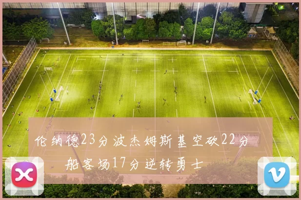 伦纳德23分波杰姆斯基空砍22分 快船客场17分逆转勇士