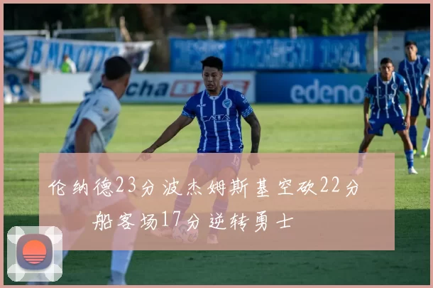 伦纳德23分波杰姆斯基空砍22分 快船客场17分逆转勇士