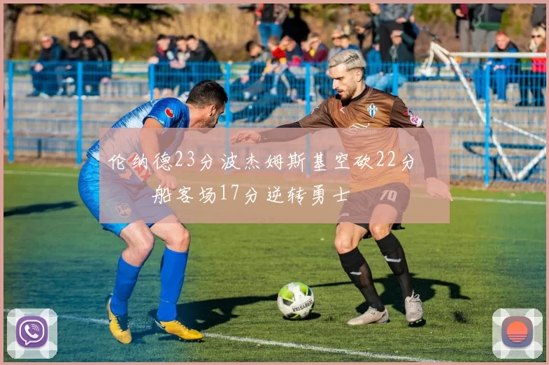 伦纳德23分波杰姆斯基空砍22分 快船客场17分逆转勇士