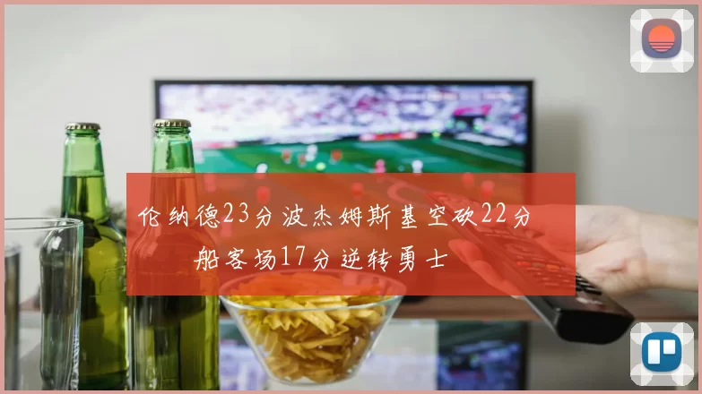 伦纳德23分波杰姆斯基空砍22分 快船客场17分逆转勇士