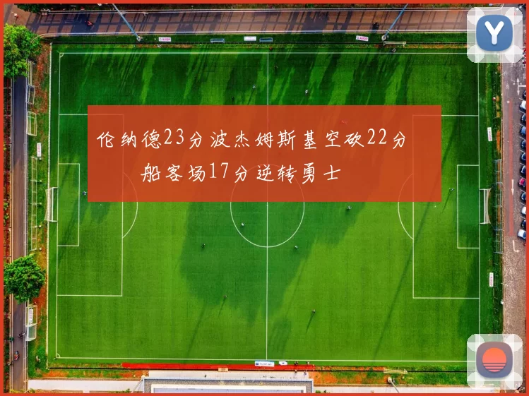 伦纳德23分波杰姆斯基空砍22分 快船客场17分逆转勇士