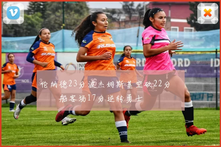 伦纳德23分波杰姆斯基空砍22分 快船客场17分逆转勇士