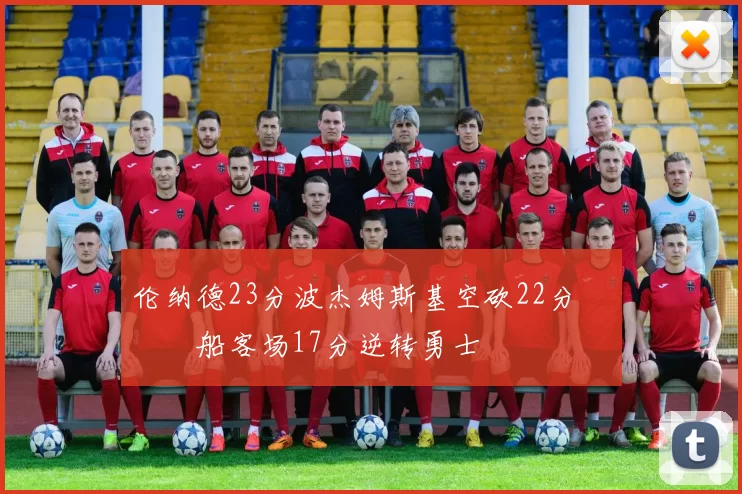 伦纳德23分波杰姆斯基空砍22分 快船客场17分逆转勇士
