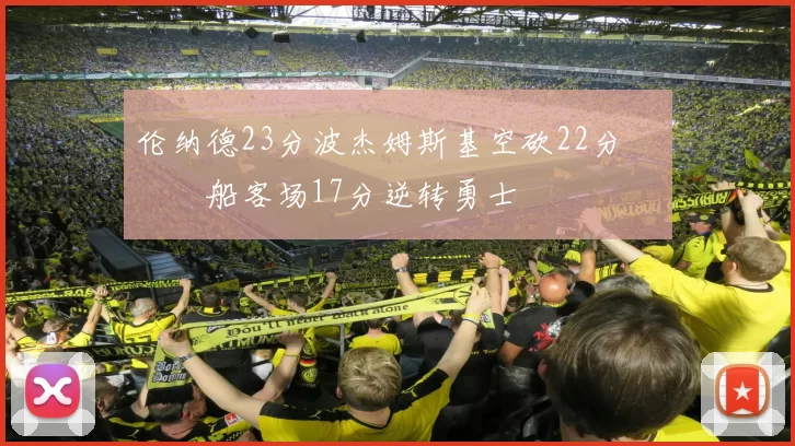 伦纳德23分波杰姆斯基空砍22分 快船客场17分逆转勇士