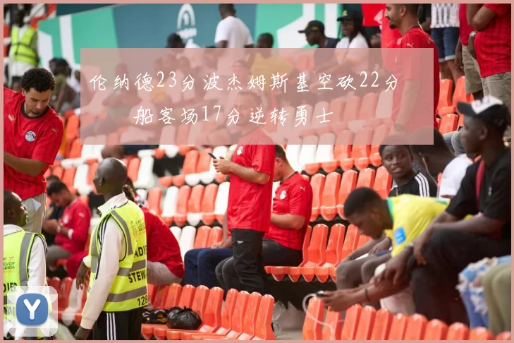 伦纳德23分波杰姆斯基空砍22分 快船客场17分逆转勇士