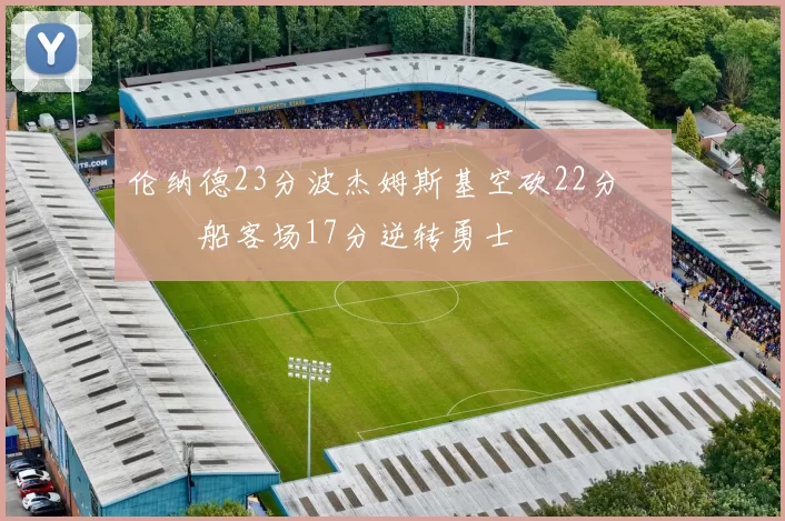 伦纳德23分波杰姆斯基空砍22分 快船客场17分逆转勇士