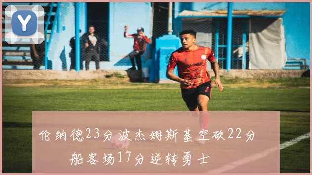 伦纳德23分波杰姆斯基空砍22分 快船客场17分逆转勇士