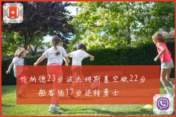 伦纳德23分波杰姆斯基空砍22分 快船客场17分逆转勇士