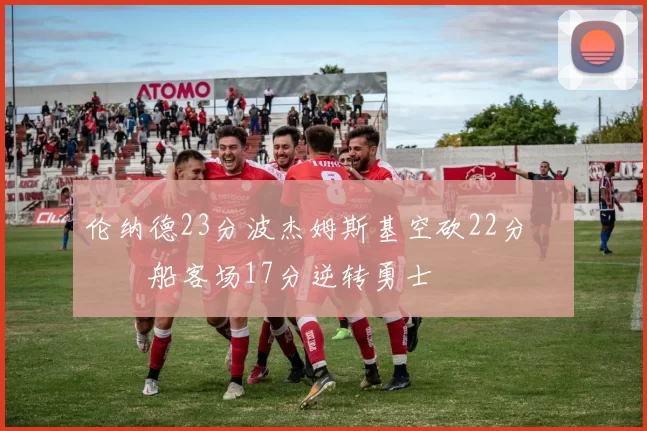 伦纳德23分波杰姆斯基空砍22分 快船客场17分逆转勇士