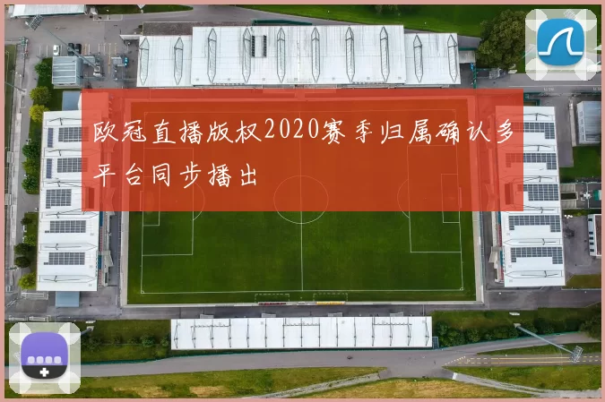 欧冠直播版权2020赛季归属确认多平台同步播出