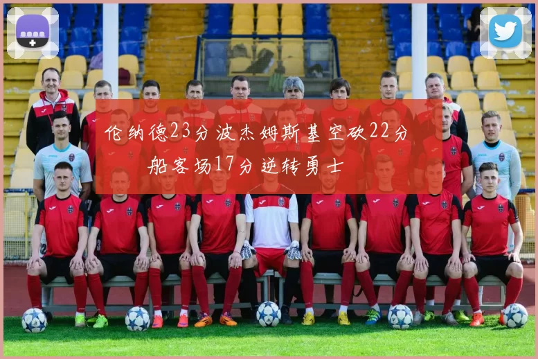 伦纳德23分波杰姆斯基空砍22分 快船客场17分逆转勇士