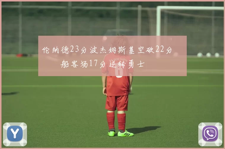 伦纳德23分波杰姆斯基空砍22分 快船客场17分逆转勇士