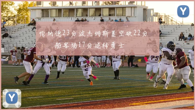 伦纳德23分波杰姆斯基空砍22分 快船客场17分逆转勇士