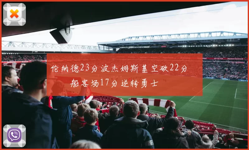 伦纳德23分波杰姆斯基空砍22分 快船客场17分逆转勇士