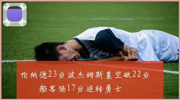 伦纳德23分波杰姆斯基空砍22分 快船客场17分逆转勇士