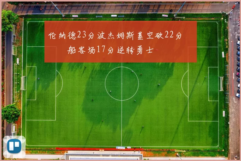 伦纳德23分波杰姆斯基空砍22分 快船客场17分逆转勇士