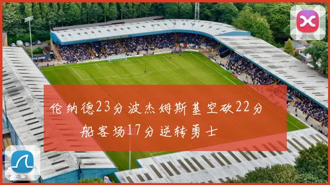伦纳德23分波杰姆斯基空砍22分 快船客场17分逆转勇士