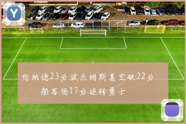 伦纳德23分波杰姆斯基空砍22分 快船客场17分逆转勇士