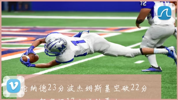 伦纳德23分波杰姆斯基空砍22分 快船客场17分逆转勇士