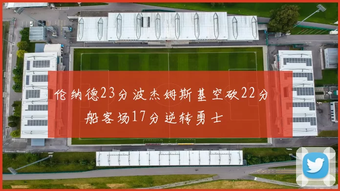 伦纳德23分波杰姆斯基空砍22分 快船客场17分逆转勇士