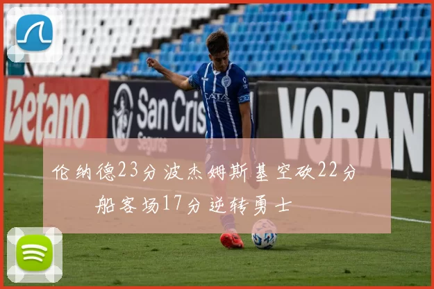 伦纳德23分波杰姆斯基空砍22分 快船客场17分逆转勇士