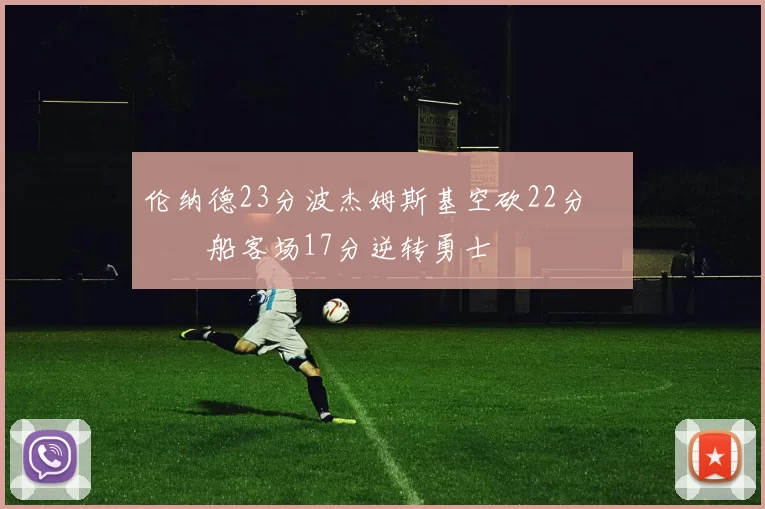 伦纳德23分波杰姆斯基空砍22分 快船客场17分逆转勇士