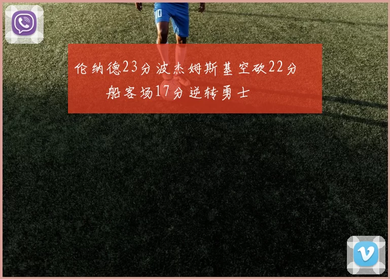 伦纳德23分波杰姆斯基空砍22分 快船客场17分逆转勇士