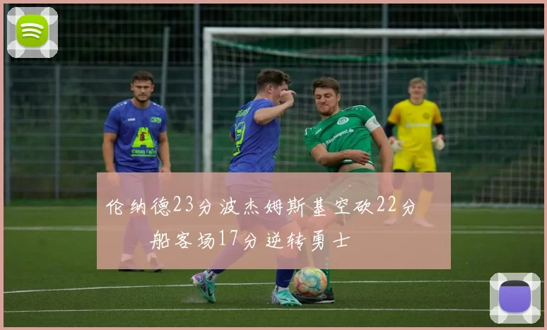 伦纳德23分波杰姆斯基空砍22分 快船客场17分逆转勇士