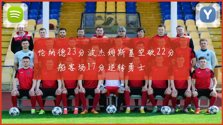 伦纳德23分波杰姆斯基空砍22分 快船客场17分逆转勇士