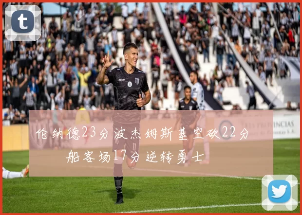 伦纳德23分波杰姆斯基空砍22分 快船客场17分逆转勇士