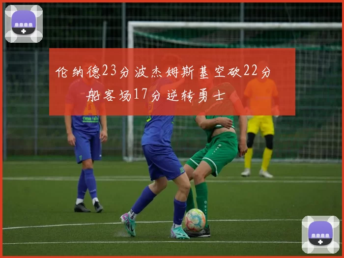 伦纳德23分波杰姆斯基空砍22分 快船客场17分逆转勇士