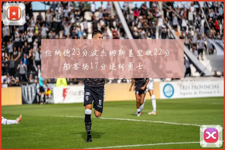 伦纳德23分波杰姆斯基空砍22分 快船客场17分逆转勇士