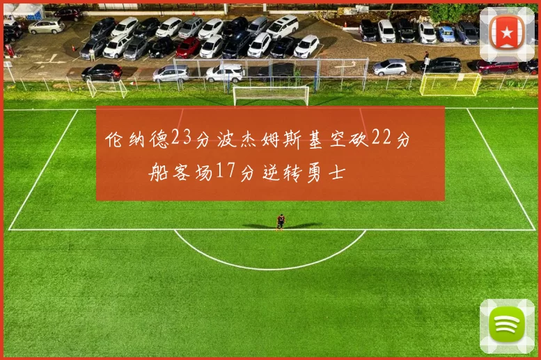 伦纳德23分波杰姆斯基空砍22分 快船客场17分逆转勇士