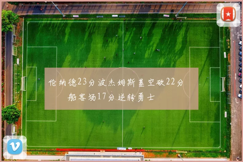 伦纳德23分波杰姆斯基空砍22分 快船客场17分逆转勇士