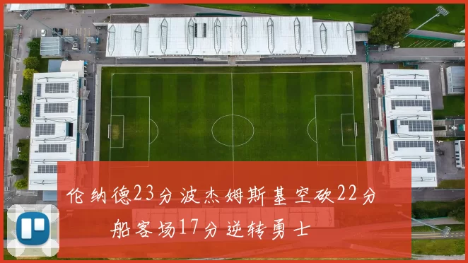 伦纳德23分波杰姆斯基空砍22分 快船客场17分逆转勇士