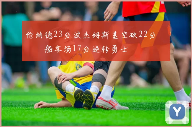 伦纳德23分波杰姆斯基空砍22分 快船客场17分逆转勇士