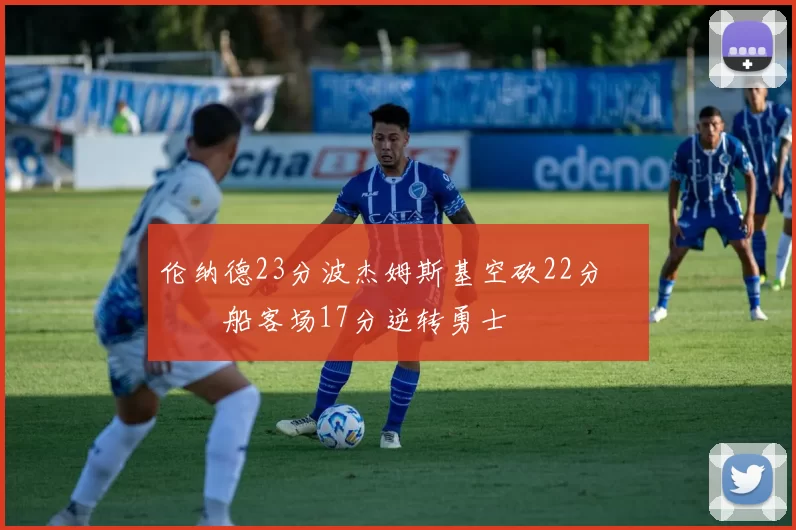 伦纳德23分波杰姆斯基空砍22分 快船客场17分逆转勇士