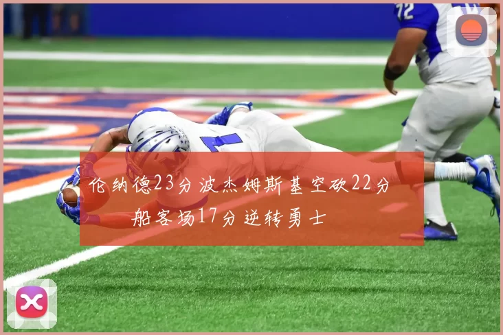 伦纳德23分波杰姆斯基空砍22分 快船客场17分逆转勇士