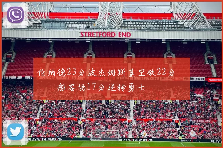 伦纳德23分波杰姆斯基空砍22分 快船客场17分逆转勇士