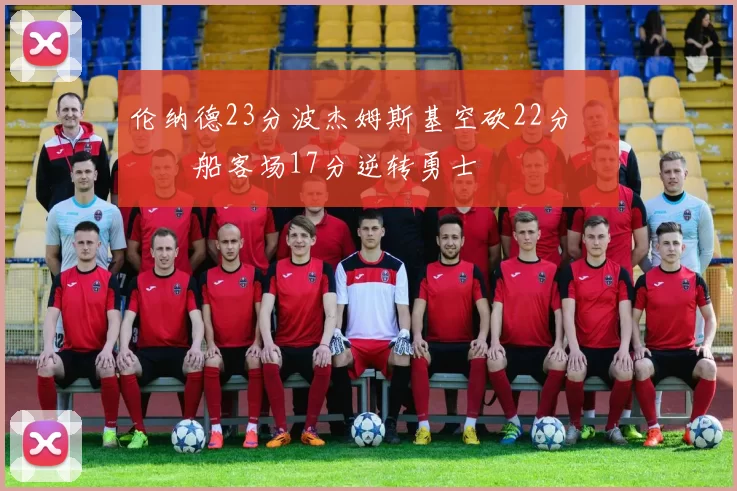 伦纳德23分波杰姆斯基空砍22分 快船客场17分逆转勇士