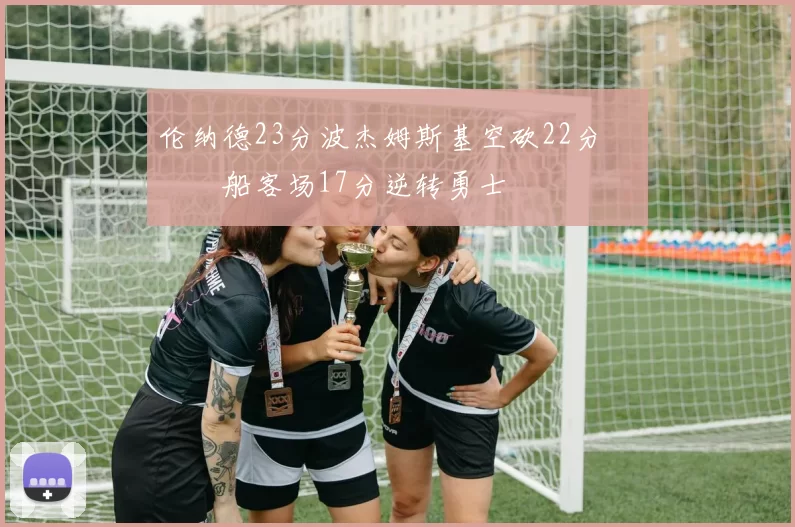 伦纳德23分波杰姆斯基空砍22分 快船客场17分逆转勇士