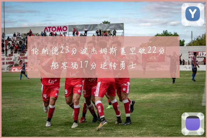 伦纳德23分波杰姆斯基空砍22分 快船客场17分逆转勇士