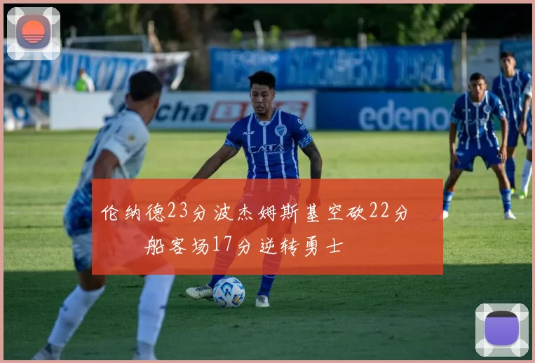 伦纳德23分波杰姆斯基空砍22分 快船客场17分逆转勇士