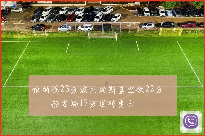 伦纳德23分波杰姆斯基空砍22分 快船客场17分逆转勇士