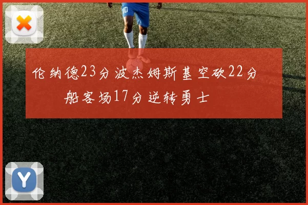 伦纳德23分波杰姆斯基空砍22分 快船客场17分逆转勇士