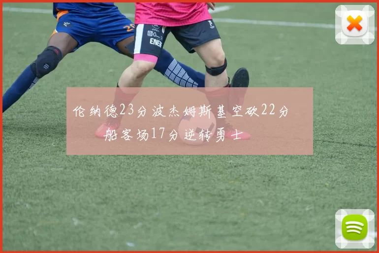 伦纳德23分波杰姆斯基空砍22分 快船客场17分逆转勇士